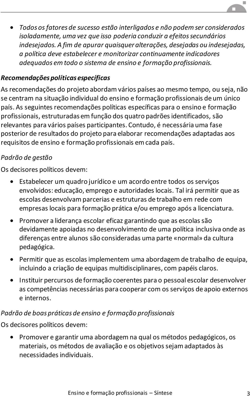 Recomendações políticas específicas As recomendações do projeto abordam vários países ao mesmo tempo, ou seja, não se centram na situação individual do ensino e formação profissionais de um único