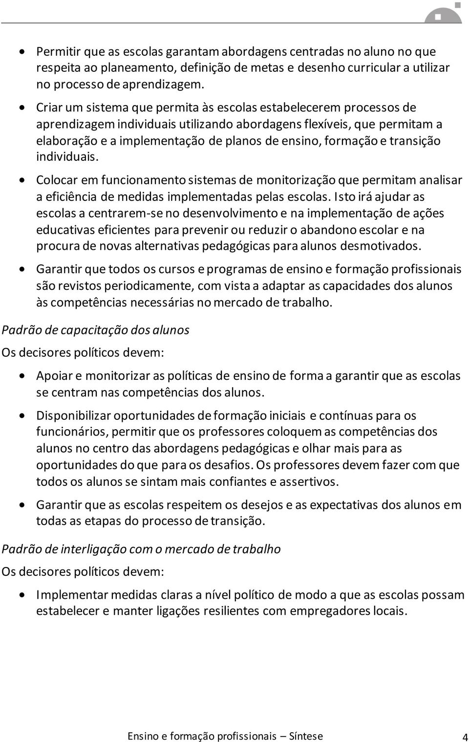 e transição individuais. Colocar em funcionamento sistemas de monitorização que permitam analisar a eficiência de medidas implementadas pelas escolas.