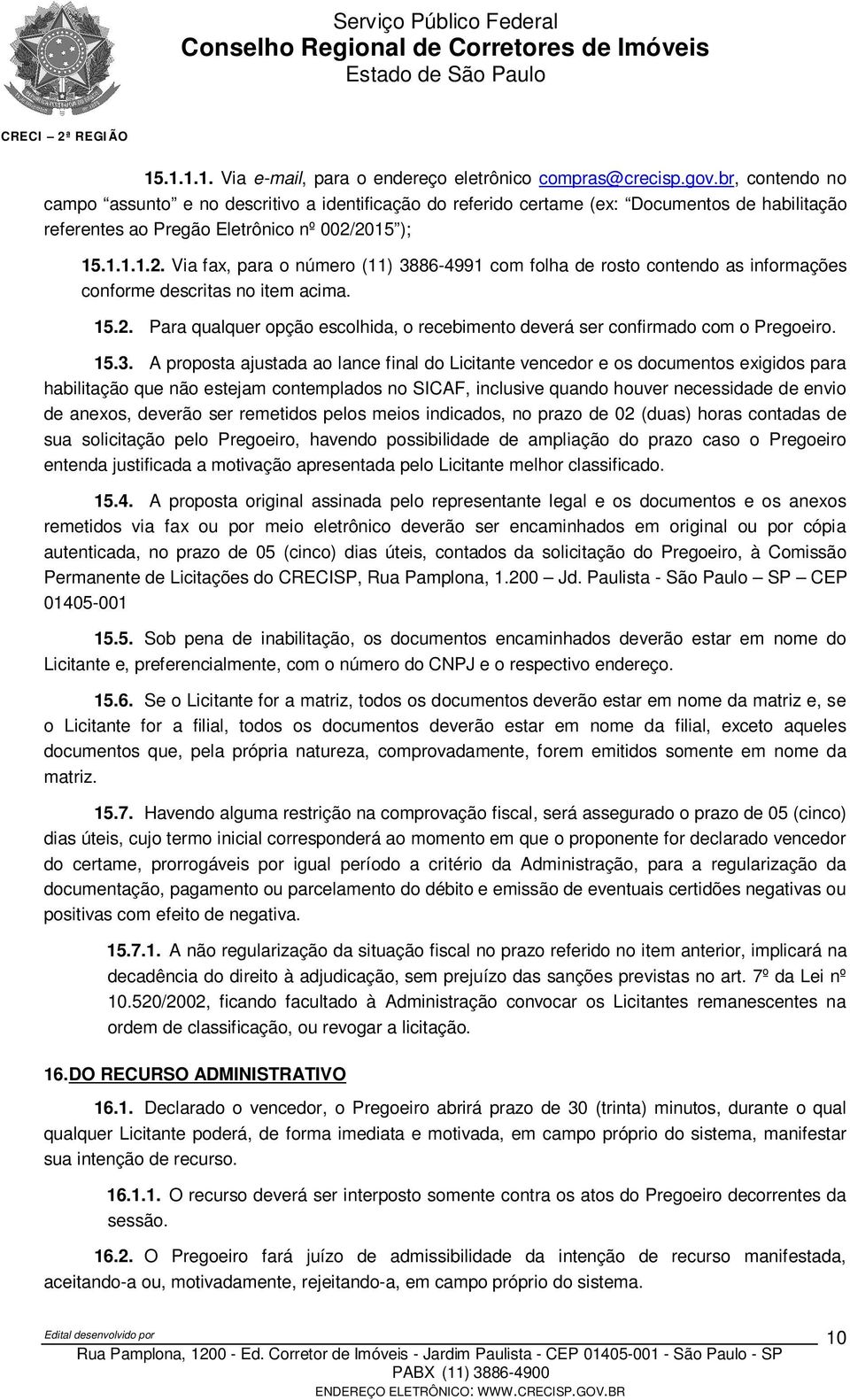 2015 ); 15.1.1.1.2. Via fax, para o número (11) 3886-4991 com folha de rosto contendo as informações conforme descritas no item acima. 15.2. Para qualquer opção escolhida, o recebimento deverá ser confirmado com o Pregoeiro.