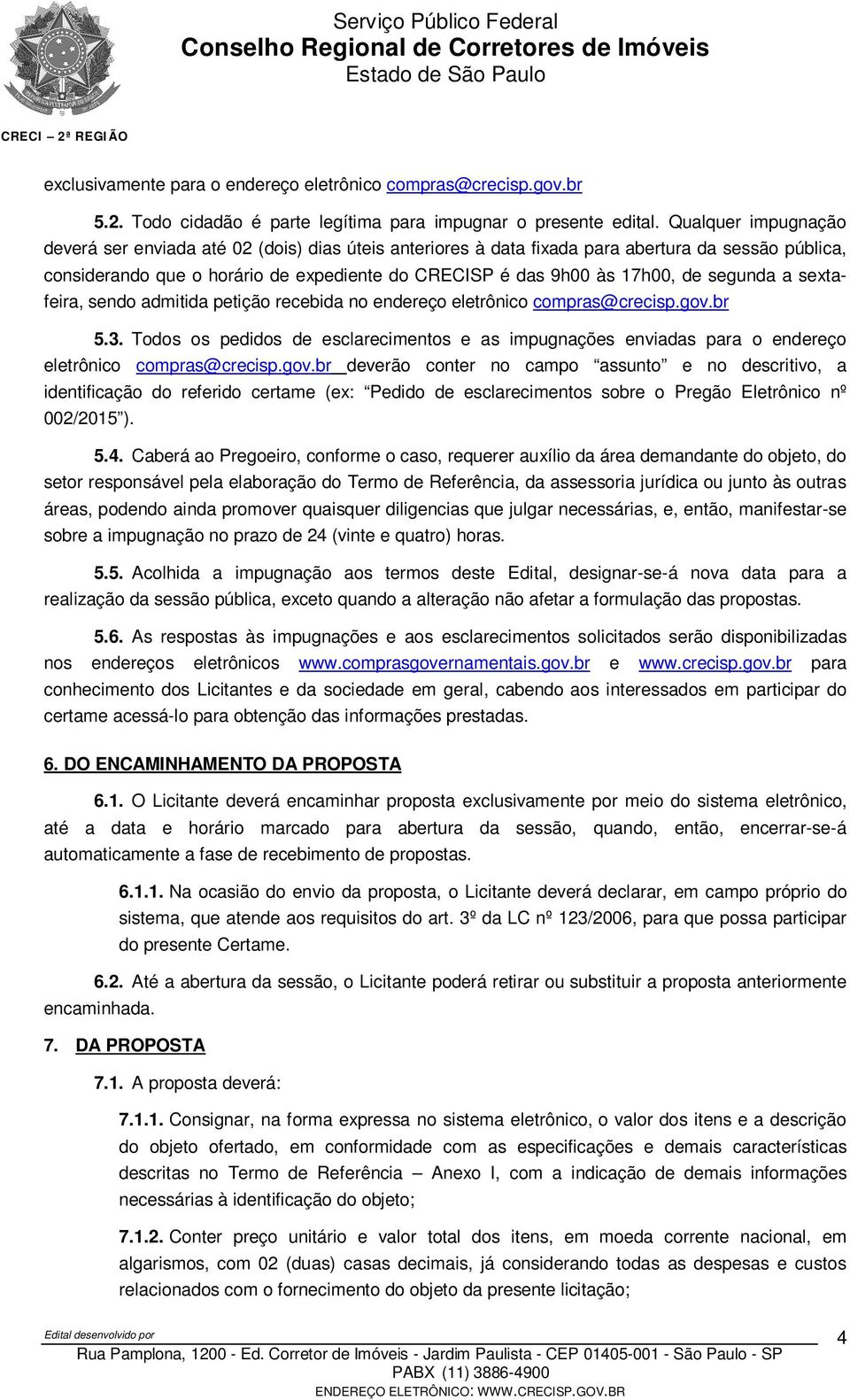 segunda a sextafeira, sendo admitida petição recebida no endereço eletrônico compras@crecisp.gov.br 5.3.