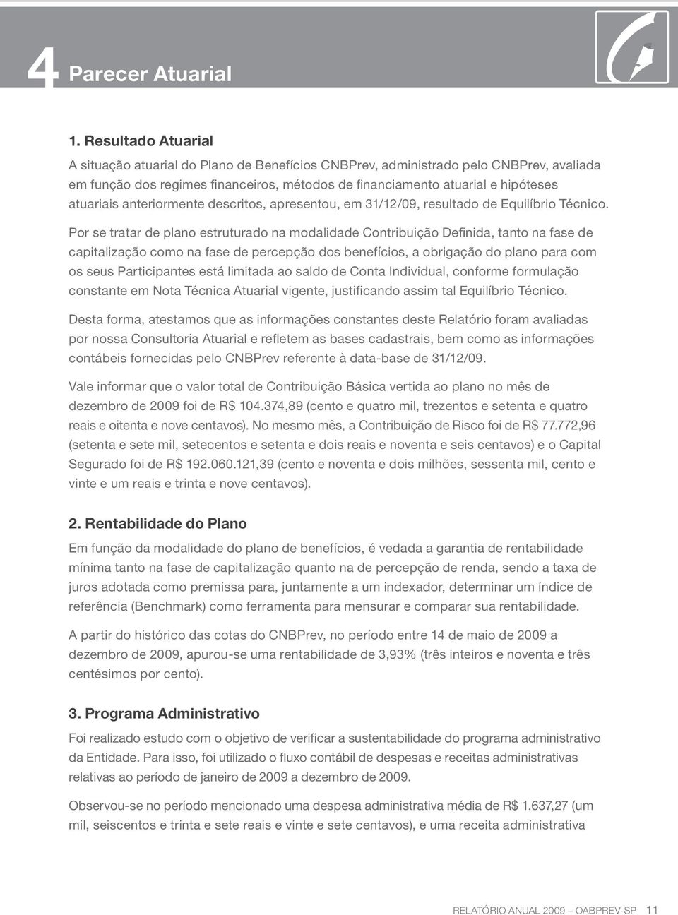 anteriormente descritos, apresentou, em 31/12/09, resultado de Equilíbrio Técnico.