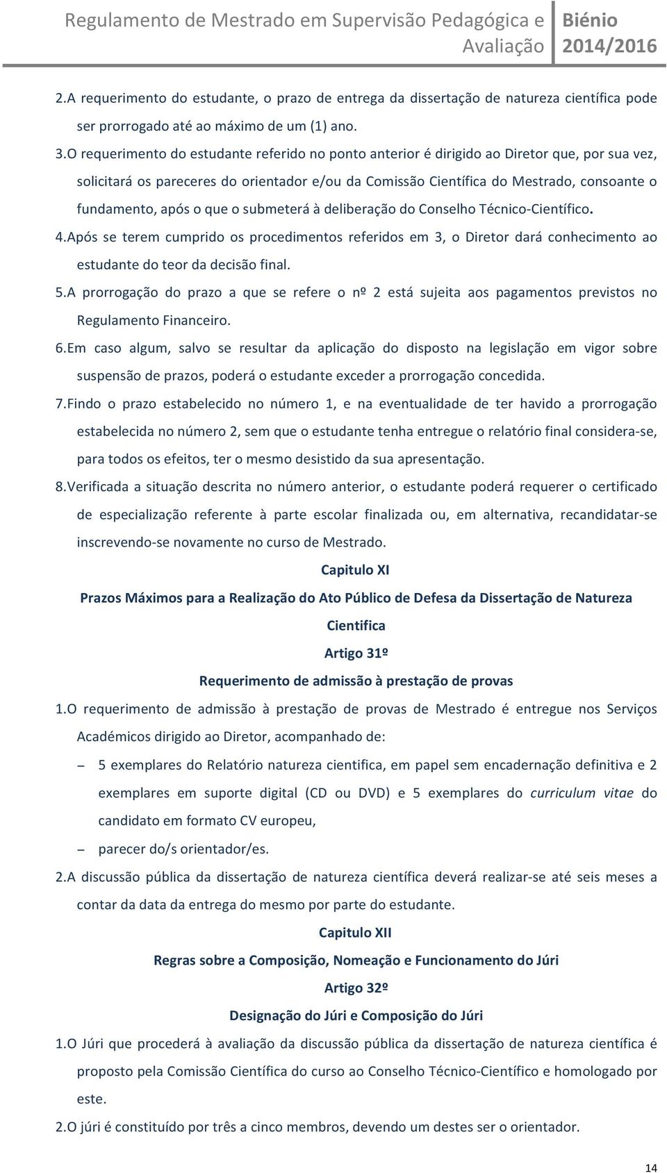 fundamento,apósoqueosubmeteráàdeliberaçãodoconselhotécnico[científico. 4. Após se terem cumprido os procedimentos referidos em 3, o Diretor dará conhecimento ao estudantedoteordadecisãofinal. 5.