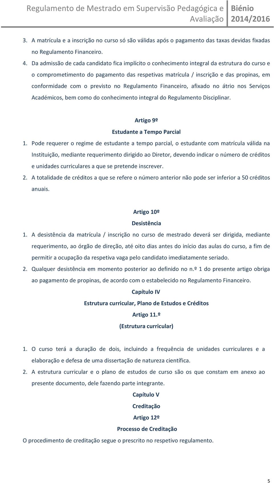 Financeiro, afixado no átrio nos Serviços Académicos,bemcomodoconhecimentointegraldoRegulamentoDisciplinar. Artigo9º EstudanteaTempoParcial 1.