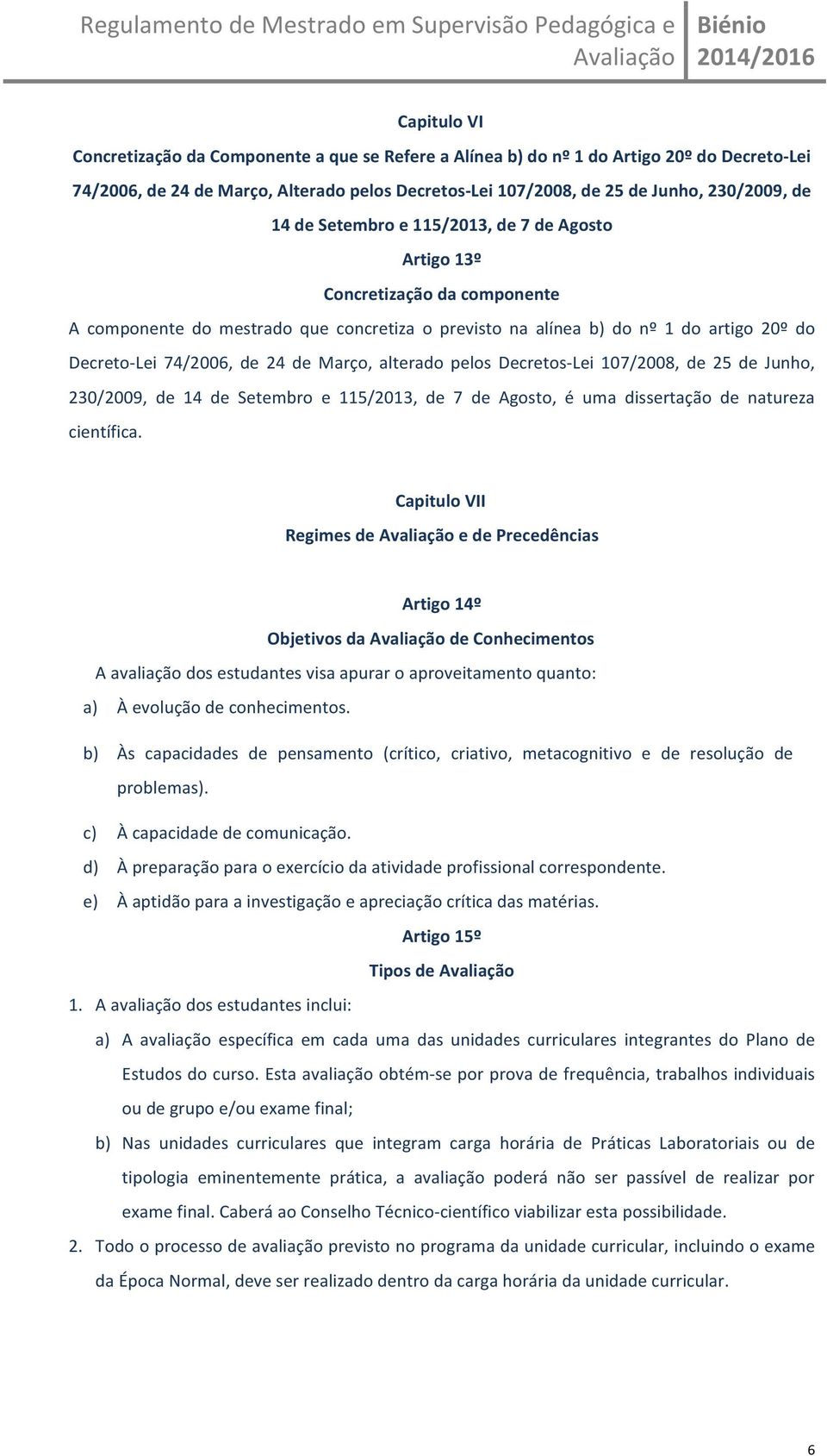 na alínea b) do nº 1 do artigo 20º do Decreto[Lei 74/2006, de 24 de Março, alterado pelos Decretos[Lei 107/2008, de 25 de Junho, 230/2009, de 14 de Setembro e 115/2013, de 7 de Agosto, é uma