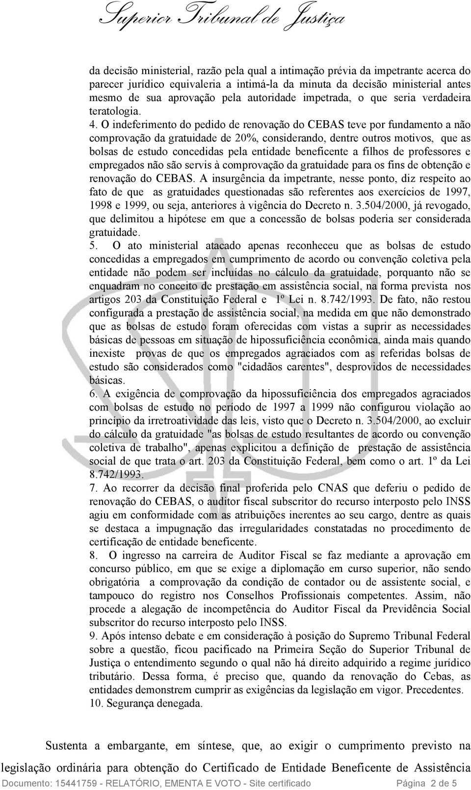 O indeferimento do pedido de renovação do CEBAS teve por fundamento a não comprovação da gratuidade de 20%, considerando, dentre outros motivos, que as bolsas de estudo concedidas pela entidade