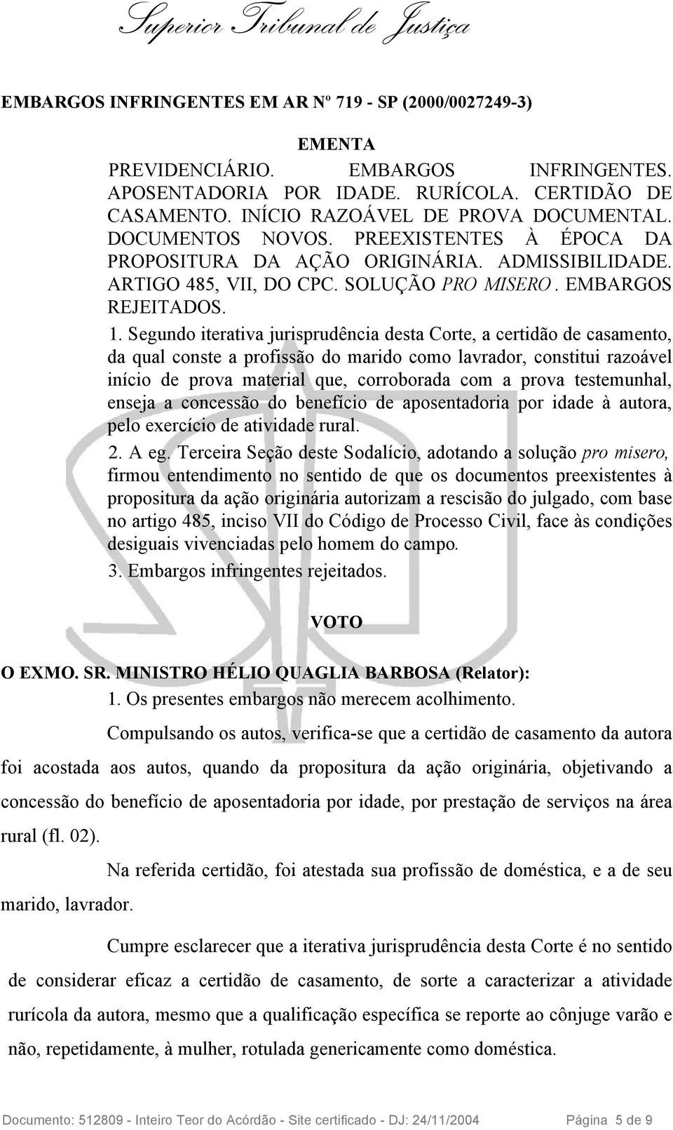 Segundo iterativa jurisprudência desta Corte, a certidão de casamento, da qual conste a profissão do marido como lavrador, constitui razoável início de prova material que, corroborada com a prova