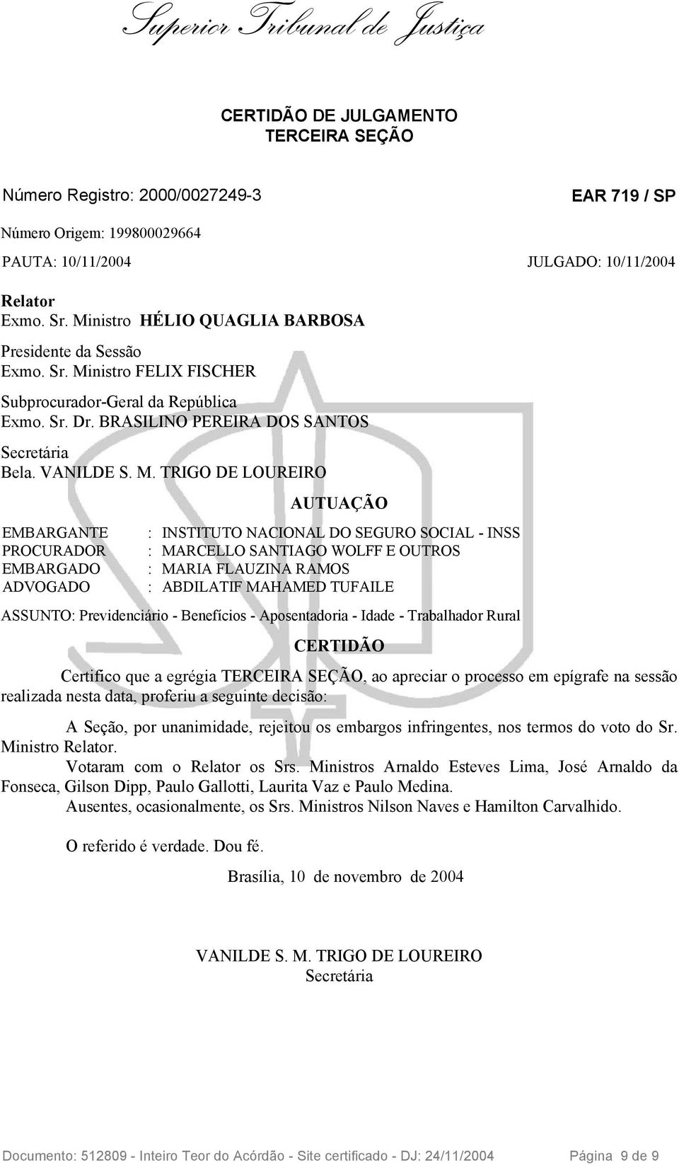 nistro FELIX FISCHER Subprocurador-Geral da República Exmo. Sr. Dr. BRASILINO PEREIRA DOS SANTOS Secretária Bela. VANILDE S. M.