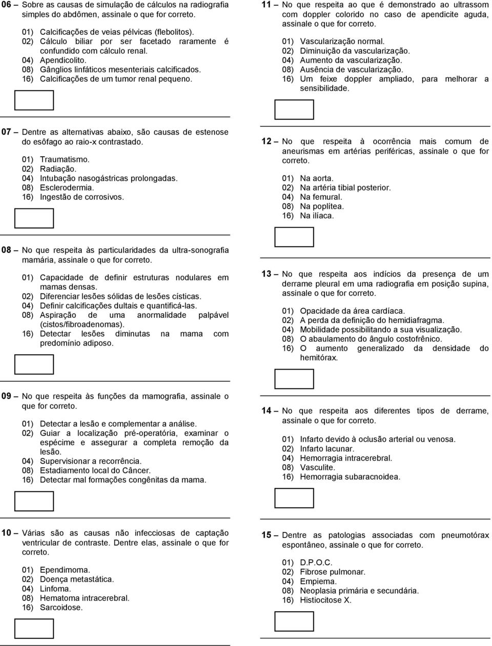 11 No que respeita ao que é demonstrado ao ultrassom com doppler colorido no caso de apendicite aguda, 01) Vascularização normal. 02) Diminuição da vascularização. 04) Aumento da vascularização.