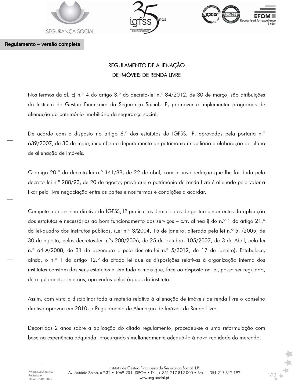 De acordo com o disposto no artigo 6.º dos estatutos do IGFSS, IP, aprovados pela portaria n.