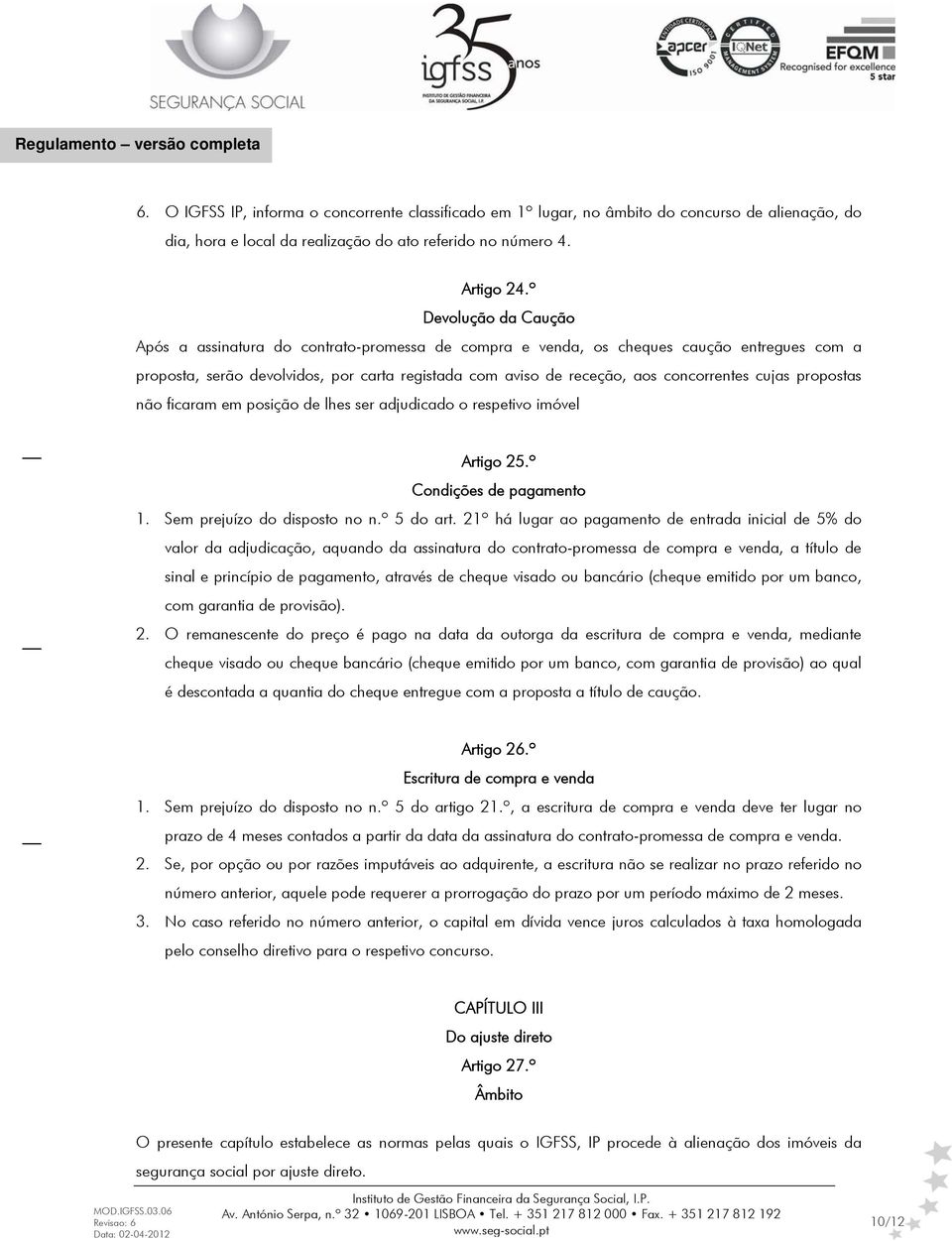 concorrentes cujas propostas não ficaram em posição de lhes ser adjudicado o respetivo imóvel Artigo 25.º Condições de pagamento 1. Sem prejuízo do disposto no n.º 5 do art.