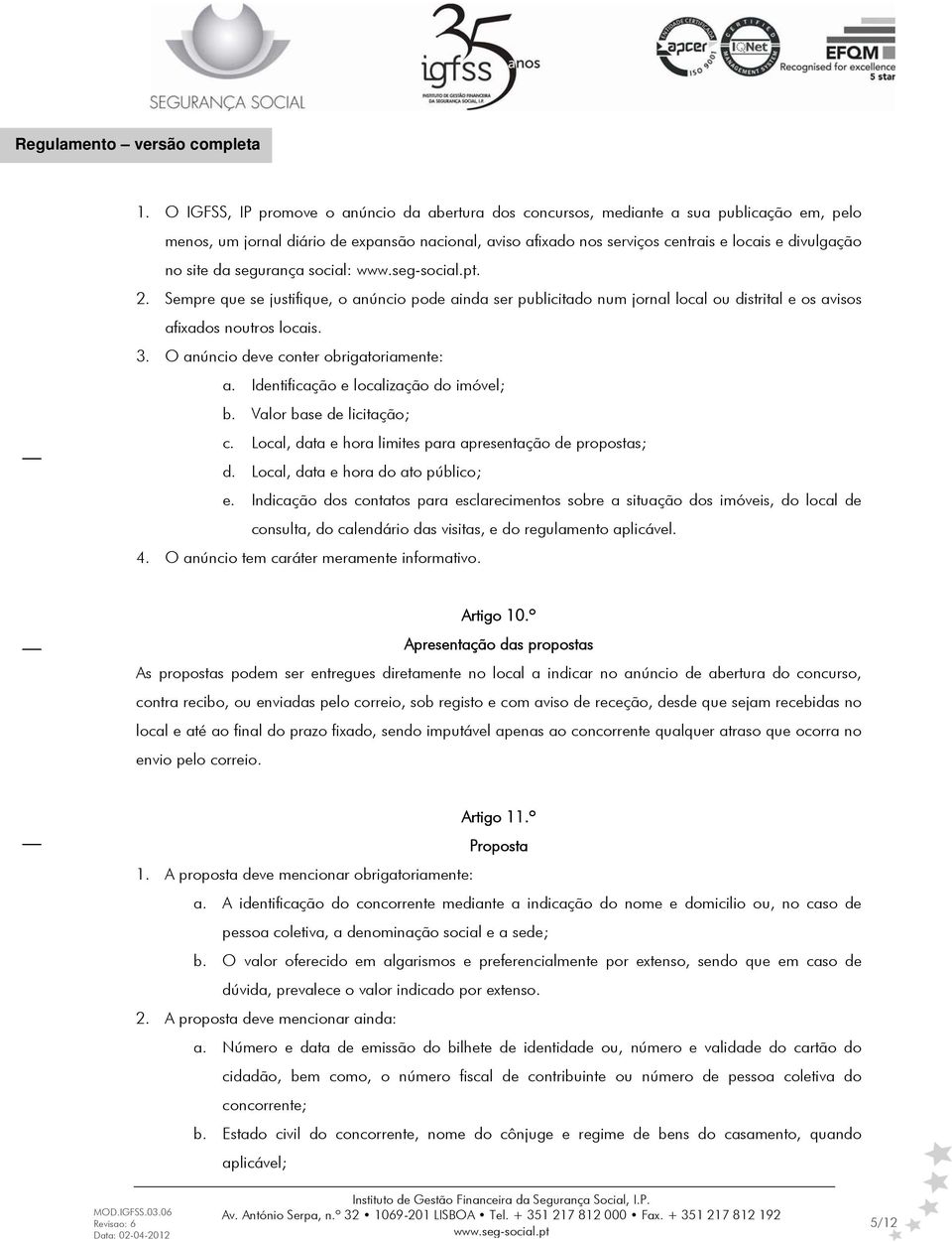 O anúncio deve conter obrigatoriamente: a. Identificação e localização do imóvel; b. Valor base de licitação; c. Local, data e hora limites para apresentação de propostas; d.