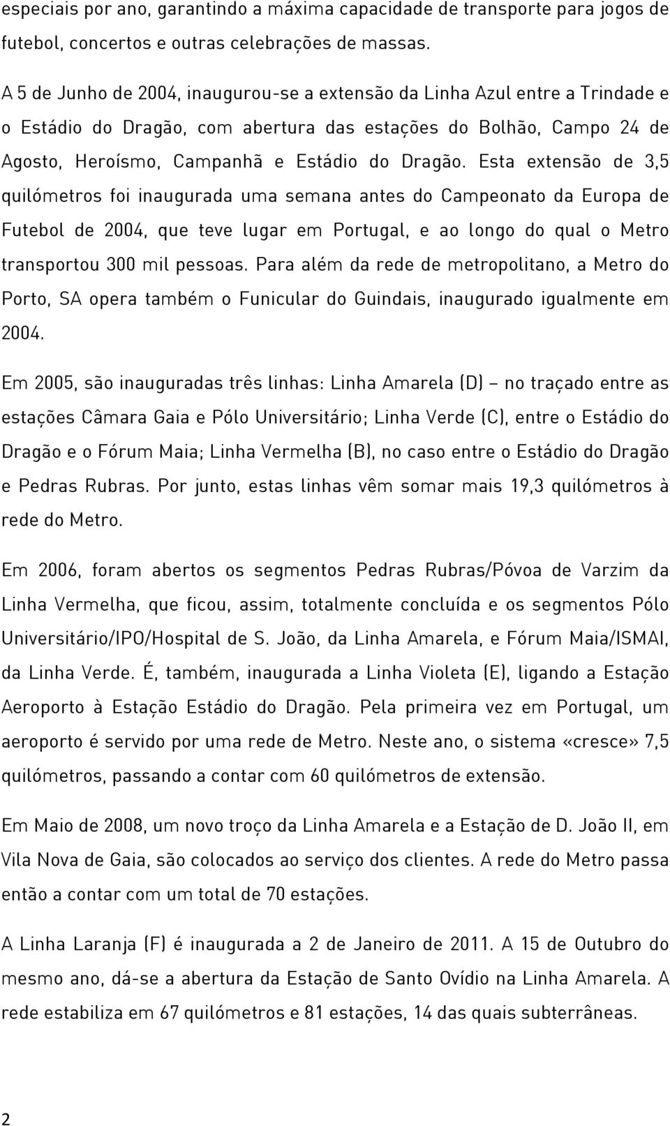 Esta extensão de 3,5 quilómetros foi inaugurada uma semana antes do Campeonato da Europa de Futebol de 2004, que teve lugar em Portugal, e ao longo do qual o Metro transportou 300 mil pessoas.