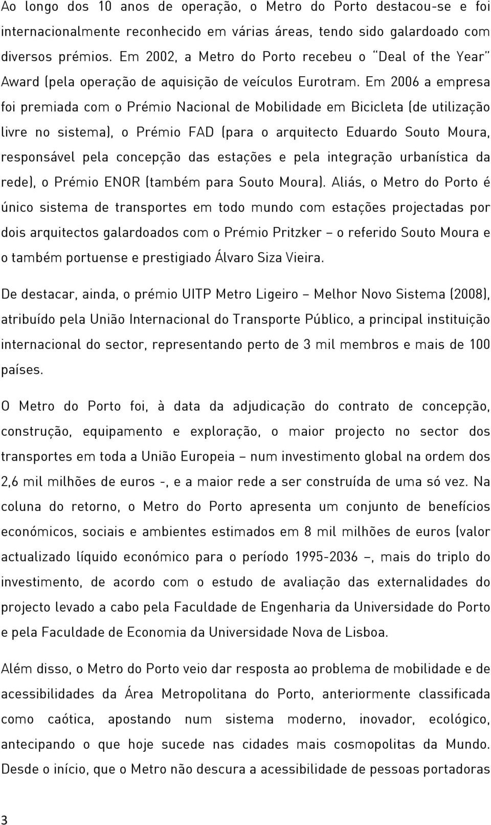 Em 2006 a empresa foi premiada com o Prémio Nacional de Mobilidade em Bicicleta (de utilização livre no sistema), o Prémio FAD (para o arquitecto Eduardo Souto Moura, responsável pela concepção das