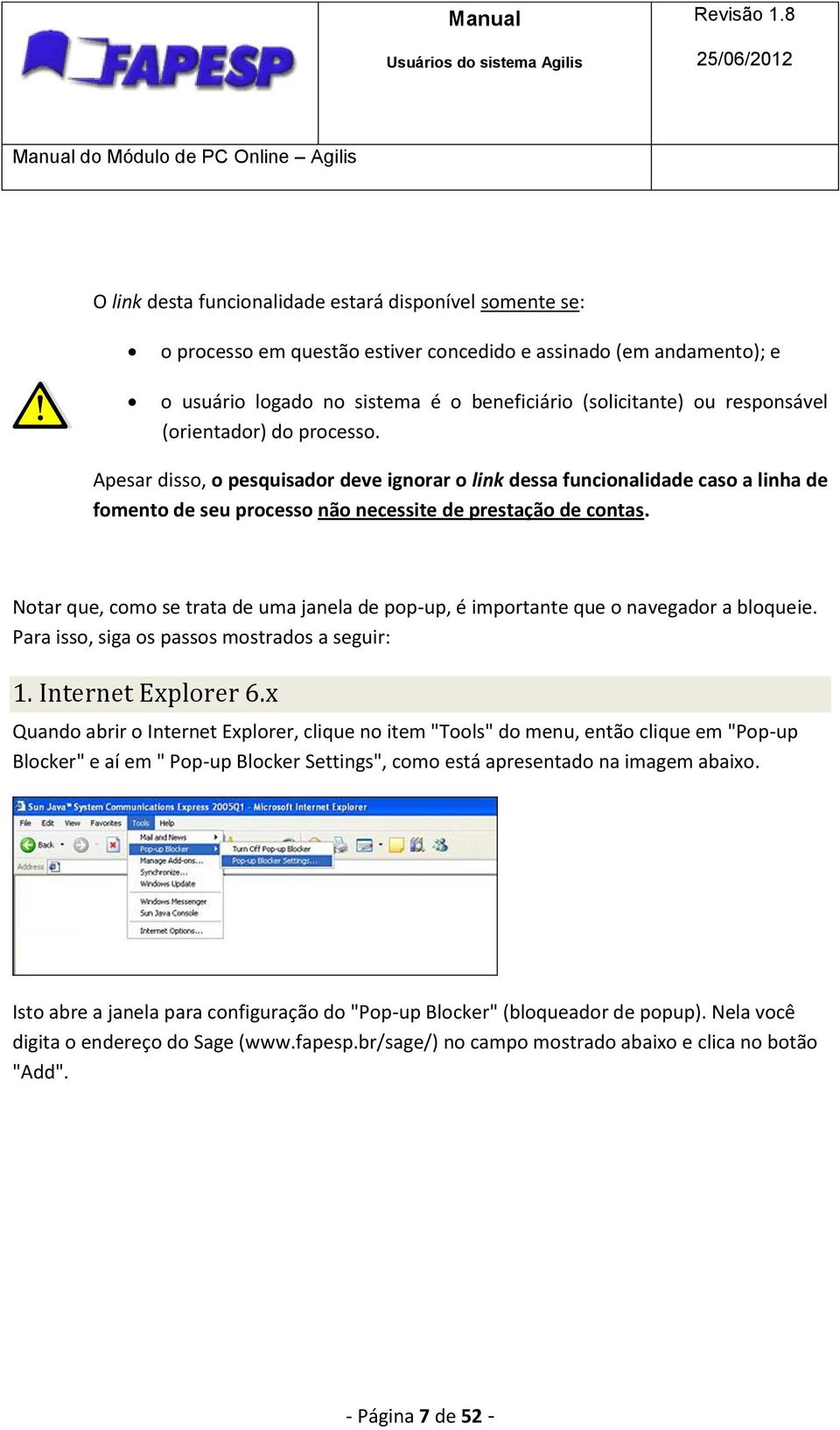 Notar que, como se trata de uma janela de pop-up, é importante que o navegador a bloqueie. Para isso, siga os passos mostrados a seguir: 1. Internet Explorer 6.