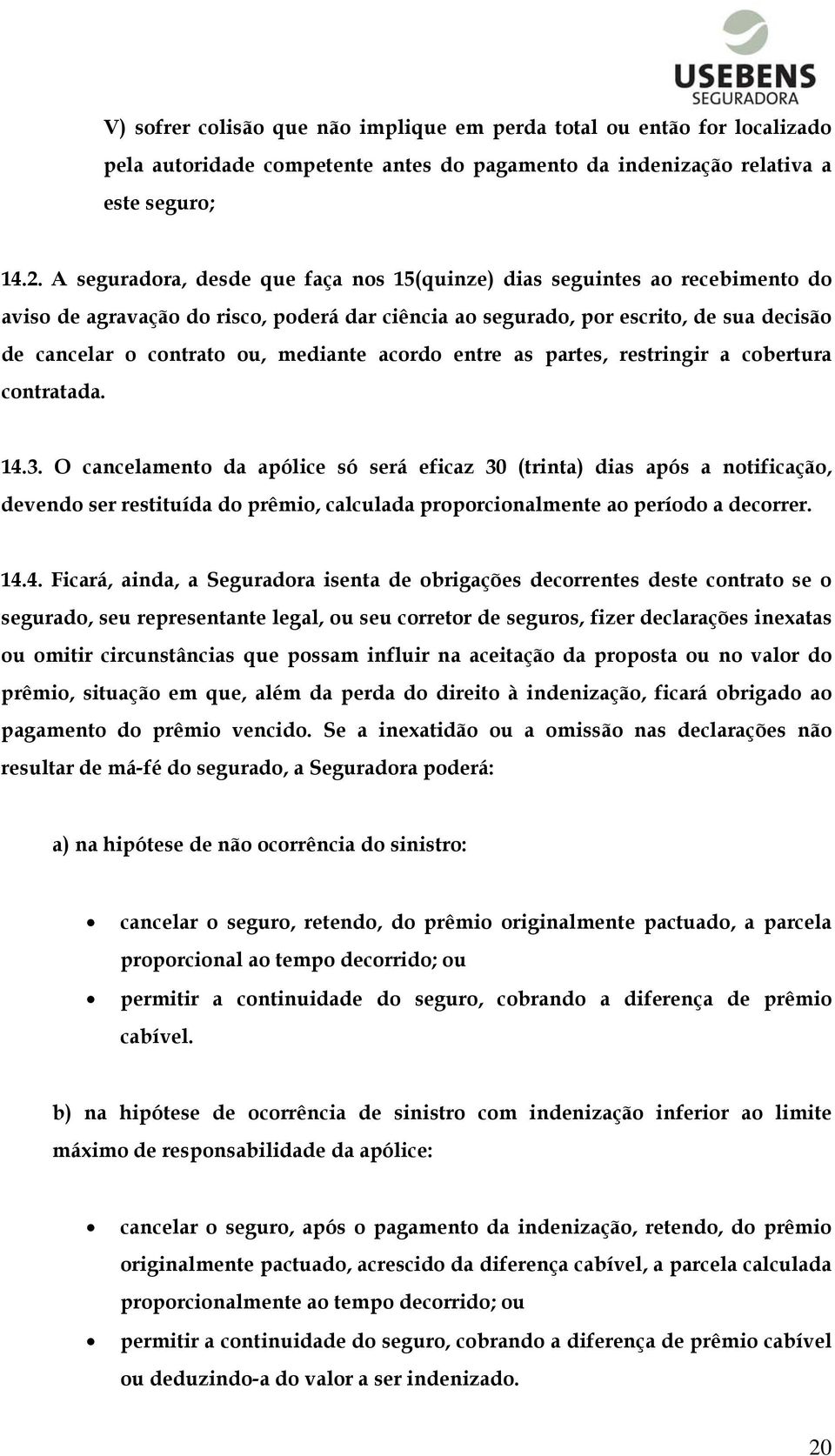 mediante acordo entre as partes, restringir a cobertura contratada. 14.3.