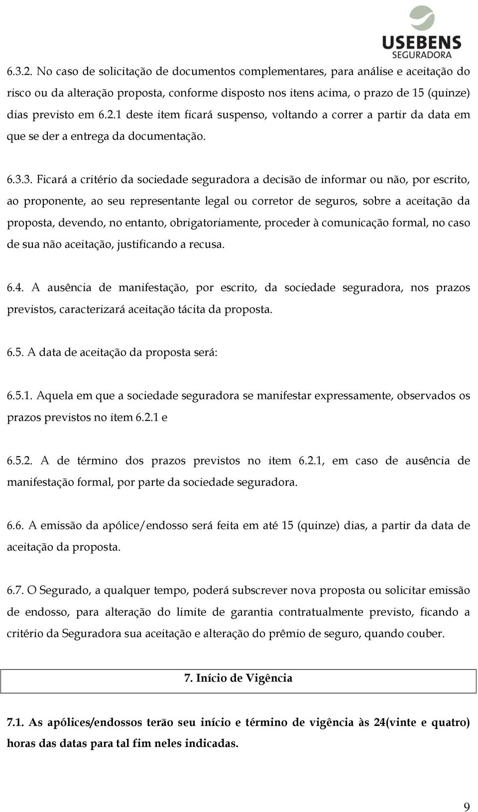 no entanto, obrigatoriamente, proceder à comunicação formal, no caso de sua não aceitação, justificando a recusa. 6.4.