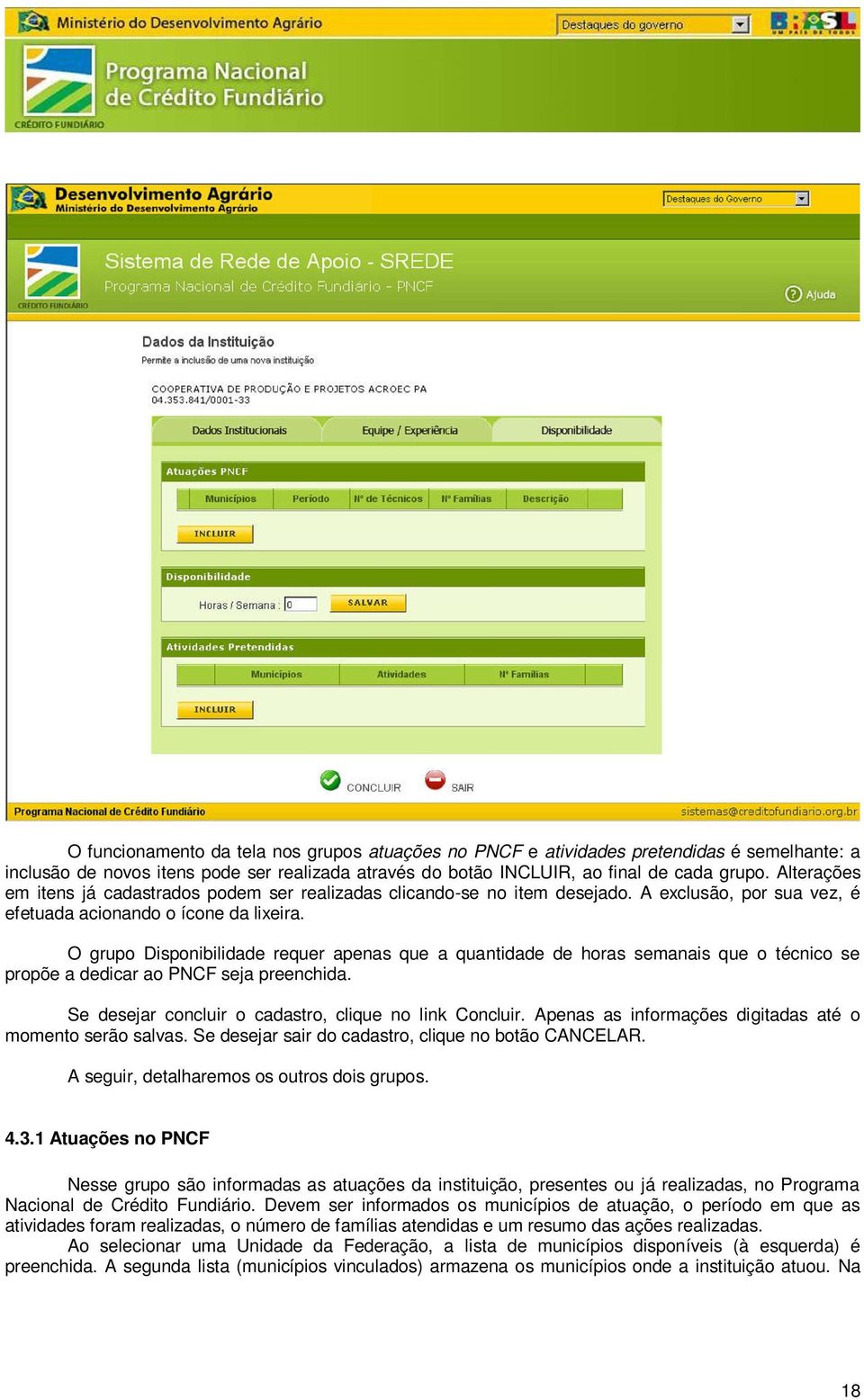 O grupo Disponibilidade requer apenas que a quantidade de horas semanais que o técnico se propõe a dedicar ao PNCF seja preenchida. Se desejar concluir o cadastro, clique no link Concluir.