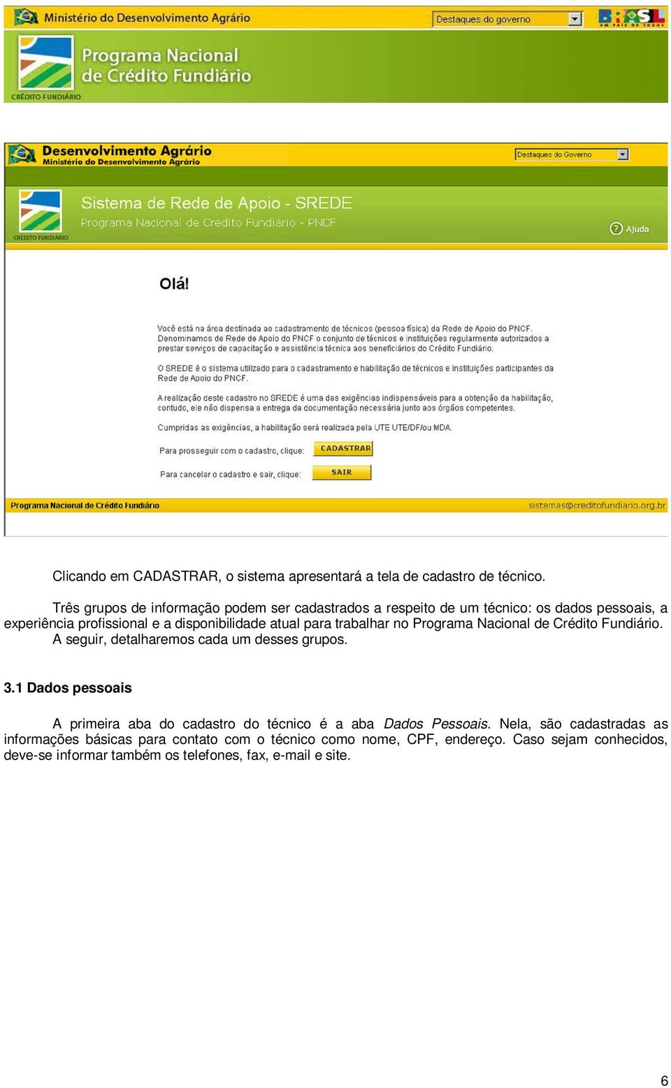 para trabalhar no Programa Nacional de Crédito Fundiário. A seguir, detalharemos cada um desses grupos. 3.