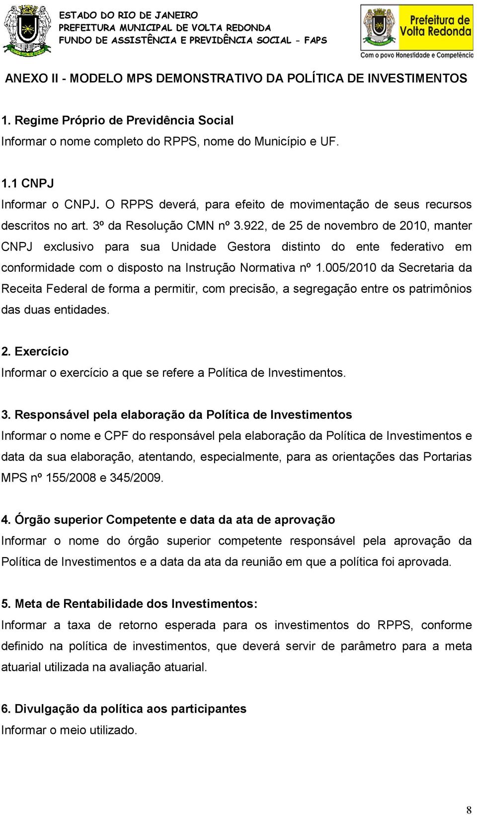 922, de 25 de novembro de 2010, manter CNPJ exclusivo para sua Unidade Gestora distinto do ente federativo em conformidade com o disposto na Instrução Normativa nº 1.