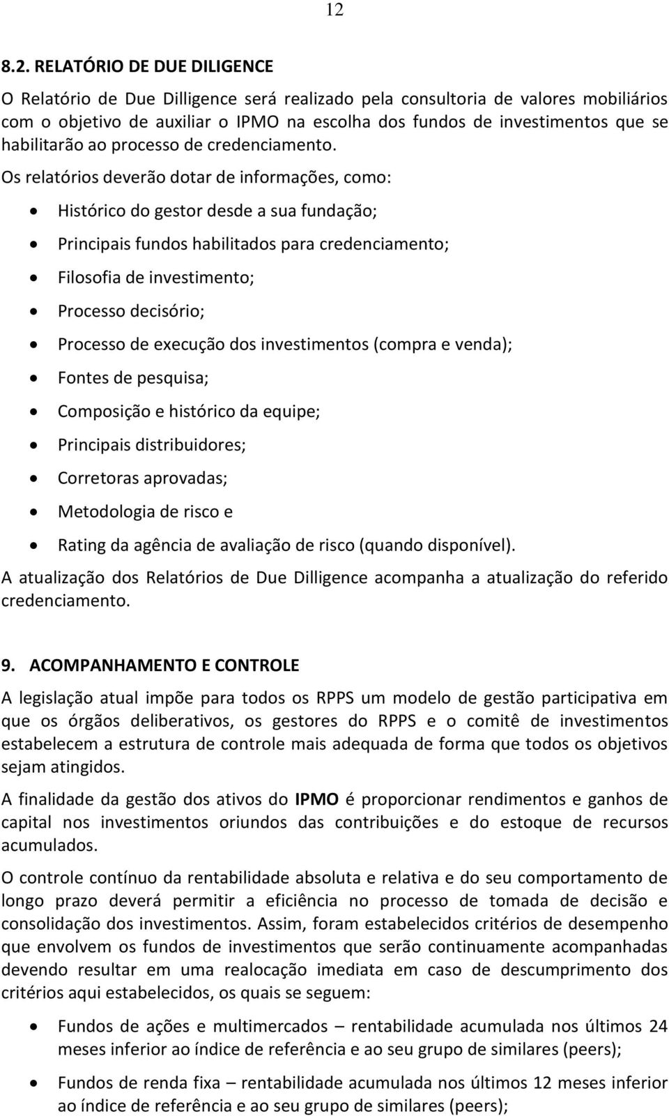 Os relatórios deverão dotar de informações, como: Histórico do gestor desde a sua fundação; Principais fundos habilitados para credenciamento; Filosofia de investimento; Processo decisório; Processo