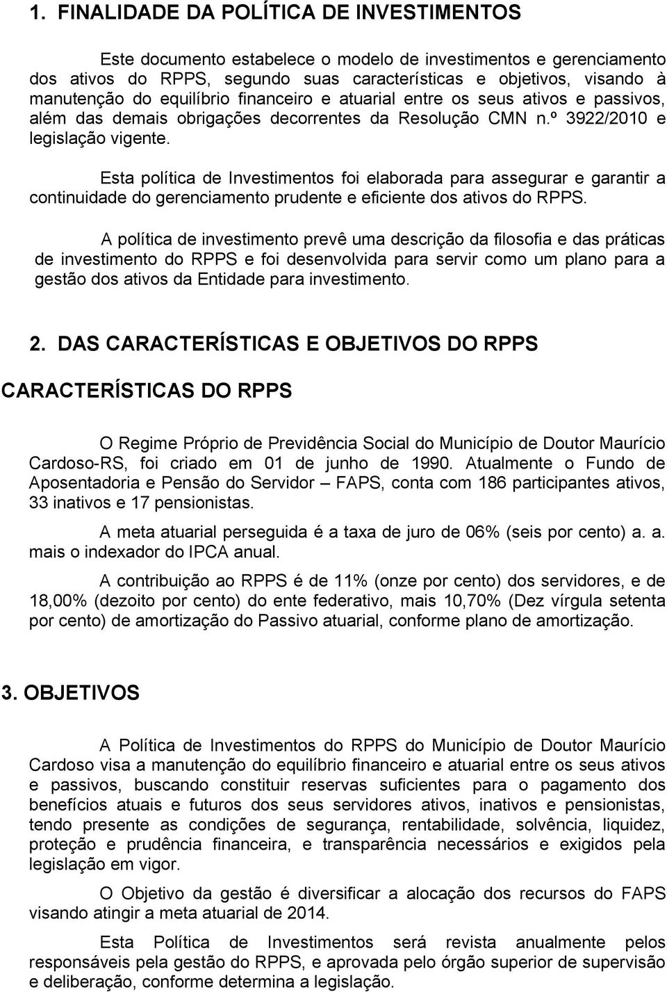 Esta política de Investimentos foi elaborada para assegurar e garantir a continuidade do gerenciamento prudente e eficiente dos ativos do RPPS.