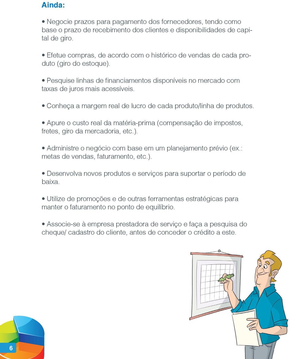 Conheça a margem real de lucro de cada produto/linha de produtos. Apure o custo real da matéria-prima (compensação de impostos, fretes, giro da mercadoria, etc.).