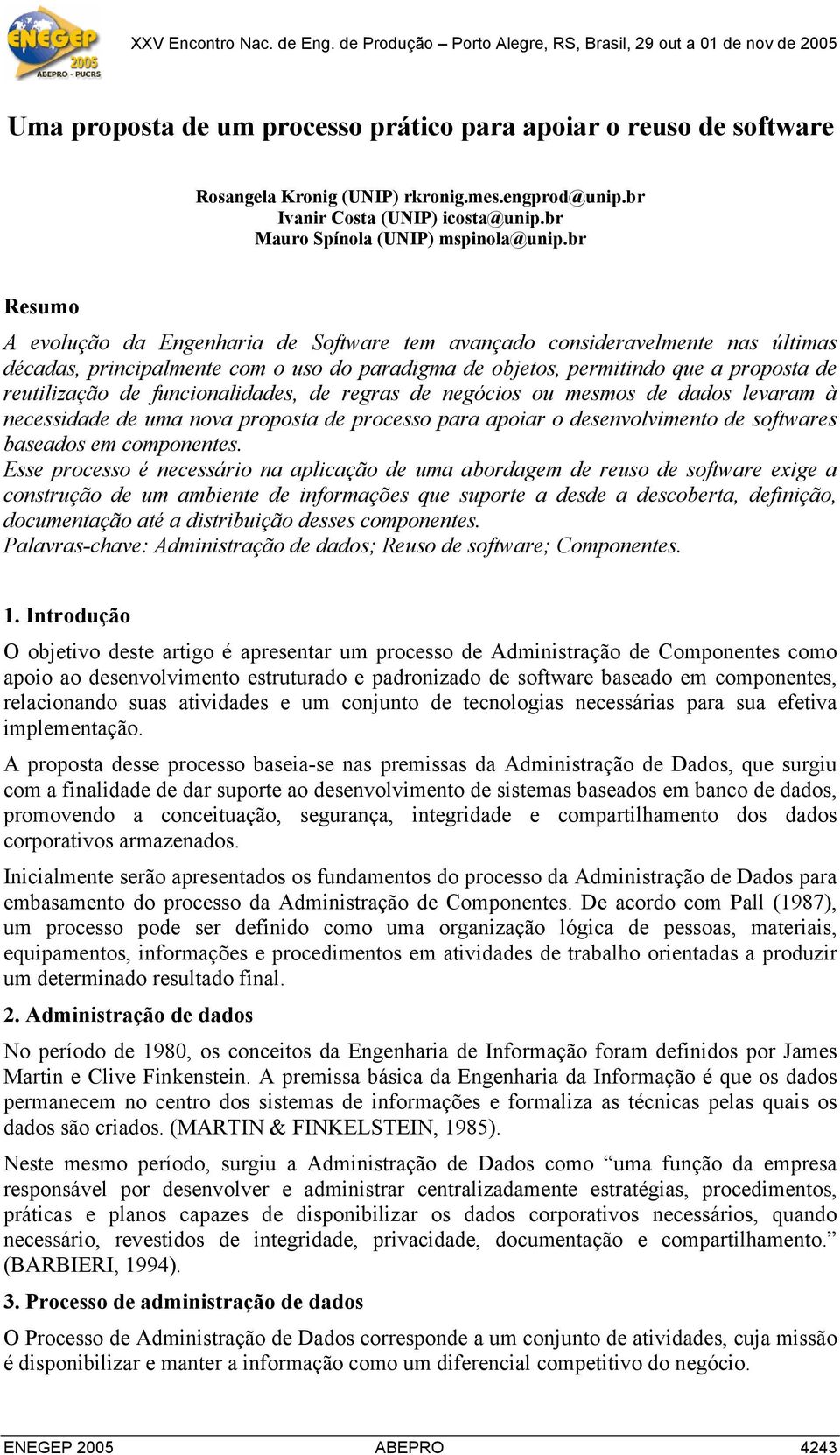 funcionalidades, de regras de negócios ou mesmos de dados levaram à necessidade de uma nova proposta de processo para apoiar o desenvolvimento de softwares baseados em componentes.