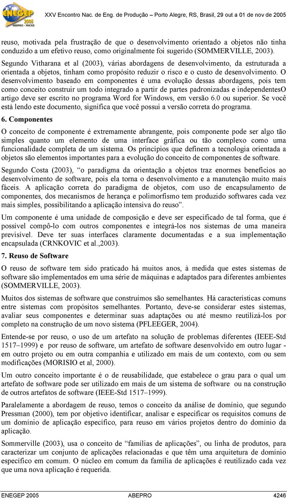 O desenvolvimento baseado em componentes é uma evolução dessas abordagens, pois tem como conceito construir um todo integrado a partir de partes padronizadas e independenteso artigo deve ser escrito