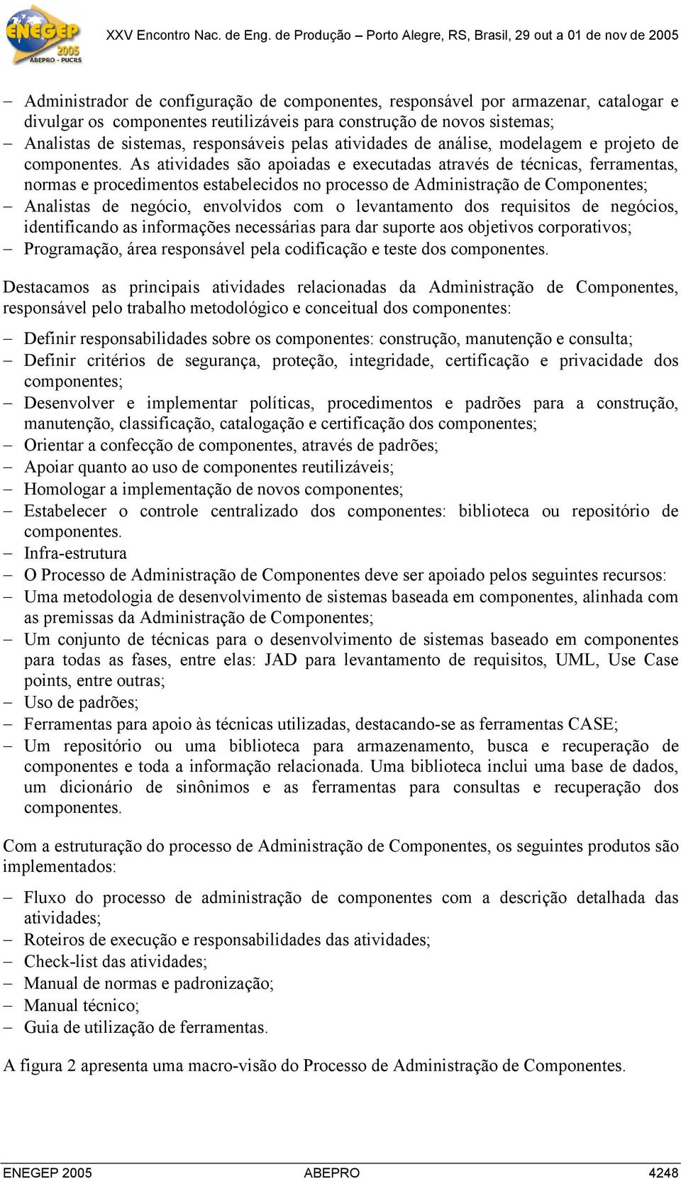 As atividades são apoiadas e executadas através de técnicas, ferramentas, normas e procedimentos estabelecidos no processo de Administração de Componentes; Analistas de negócio, envolvidos com o