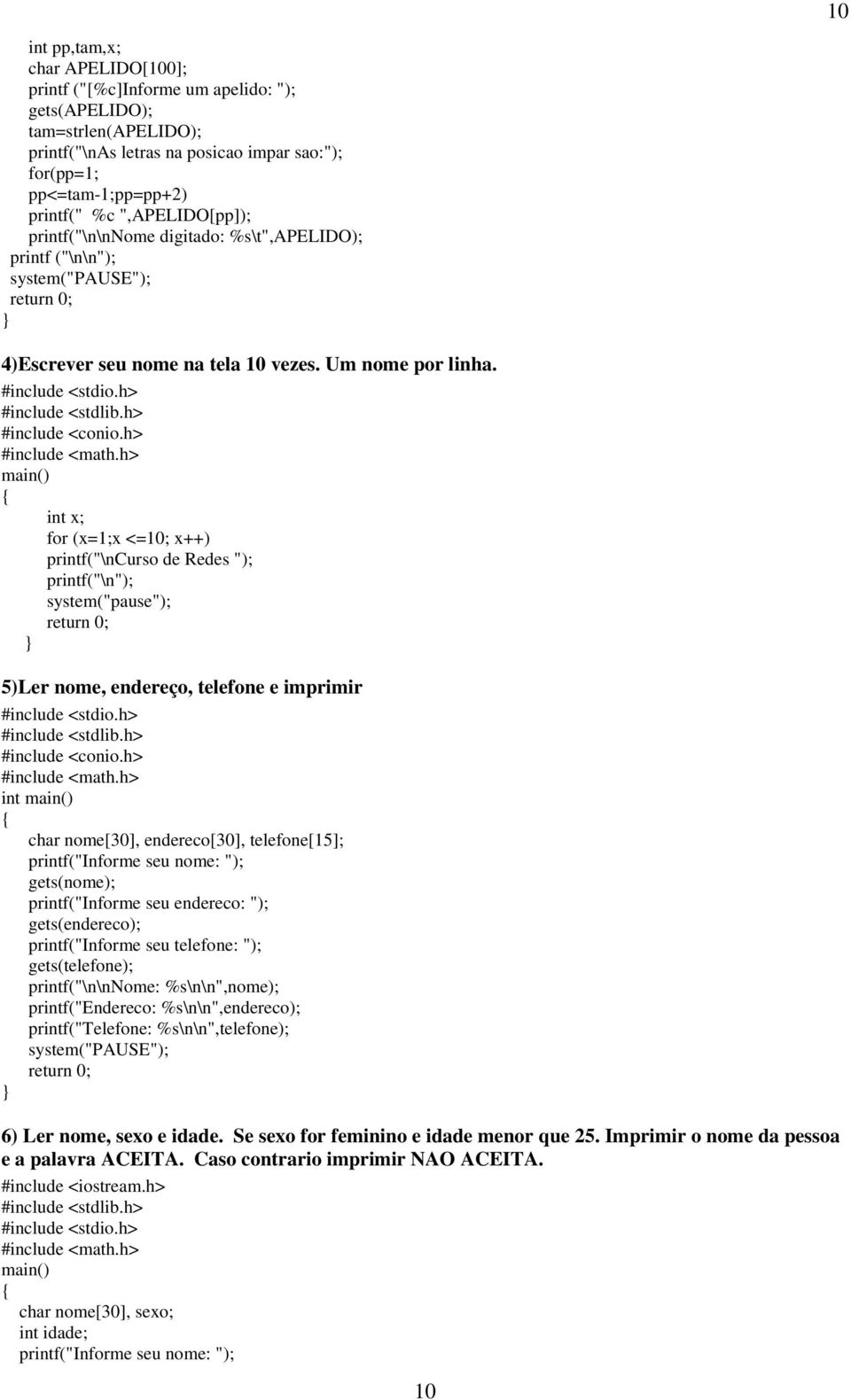 int x; for (x=1;x <=10; x++) printf("\ncurso de Redes "); 5)Ler nome, endereço, telefone e imprimir int char nome[30], endereco[30], telefone[15]; printf("informe seu nome: "); gets(nome);