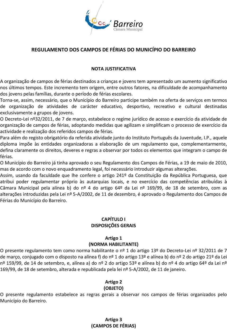 Torna-se, assim, necessário, que o Município do Barreiro participe também na oferta de serviços em termos de organização de atividades de carácter educativo, desportivo, recreativo e cultural