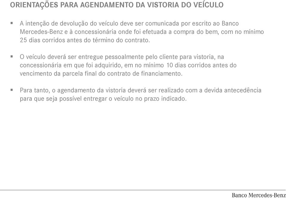 O veículo deverá ser entregue pessoalmente pelo cliente para vistoria, na concessionária em que foi adquirido, em no mínimo 10 dias corridos antes do