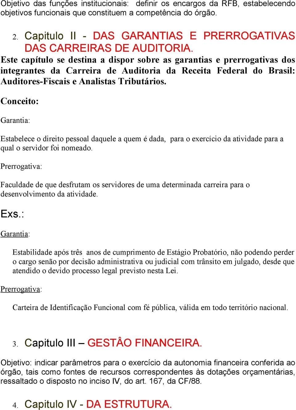 Este capítulo se destina a dispor sobre as garantias e prerrogativas dos integrantes da Carreira de Auditoria da Receita Federal do Brasil: Auditores-Fiscais e Analistas Tributários.