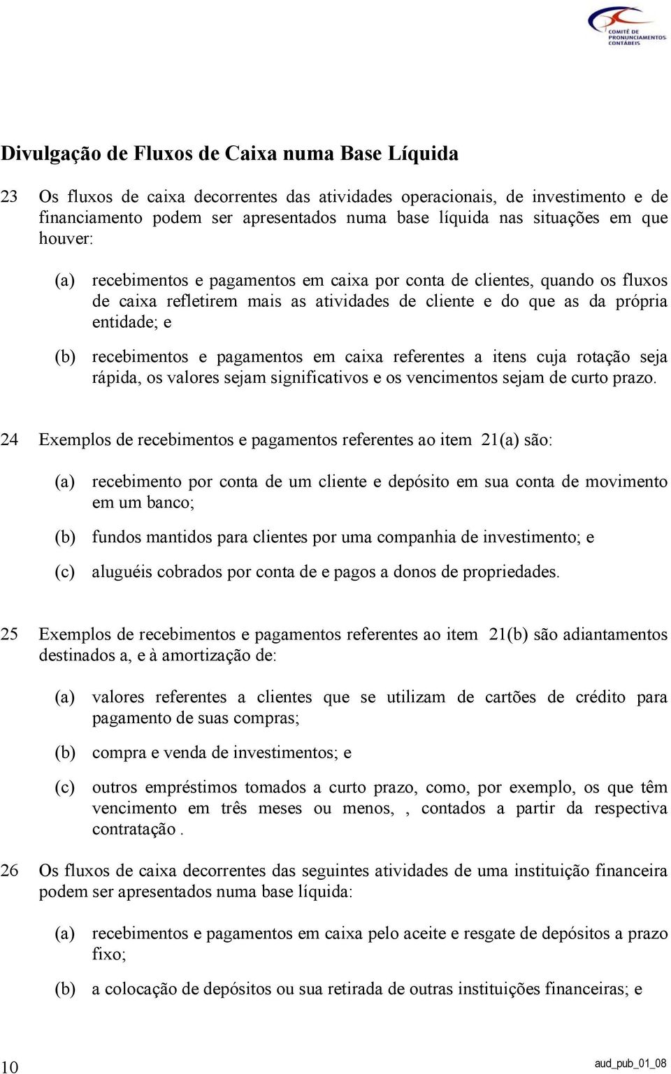 recebimentos e pagamentos em caixa referentes a itens cuja rotação seja rápida, os valores sejam significativos e os vencimentos sejam de curto prazo.