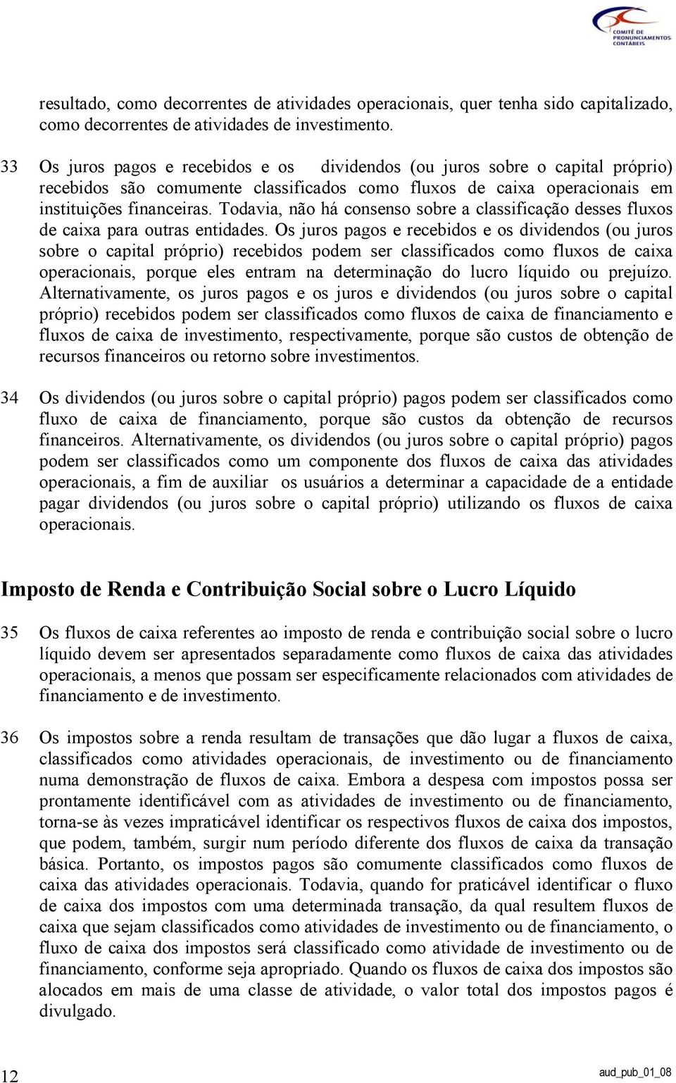 Todavia, não há consenso sobre a classificação desses fluxos de caixa para outras entidades.