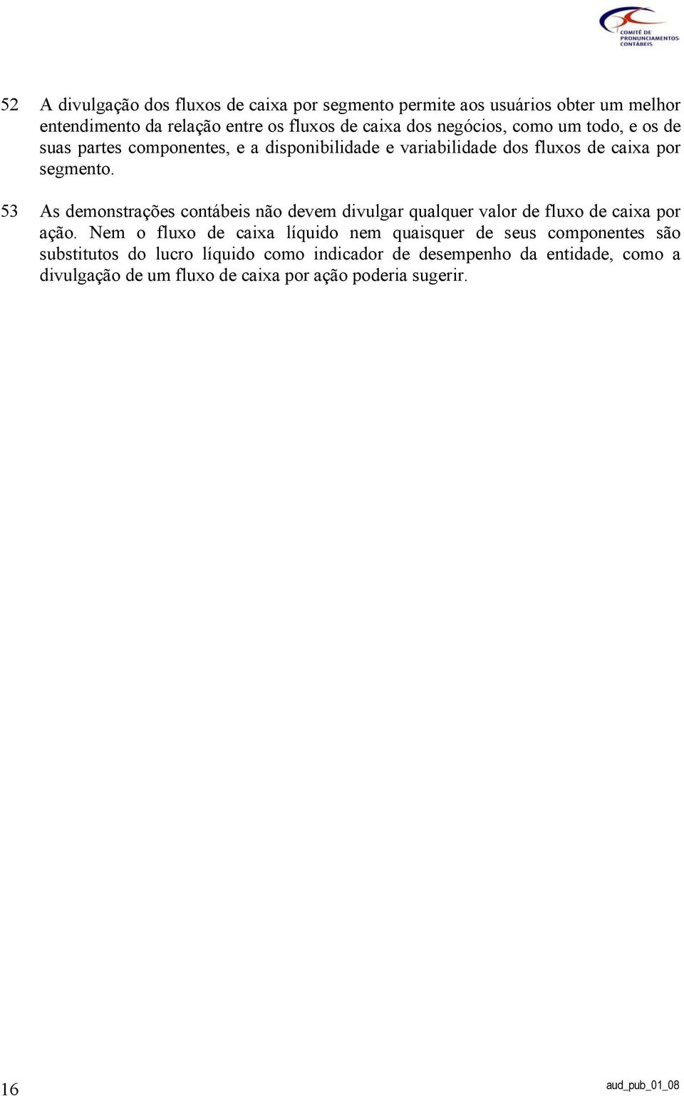 53 As demonstrações contábeis não devem divulgar qualquer valor de fluxo de caixa por ação.