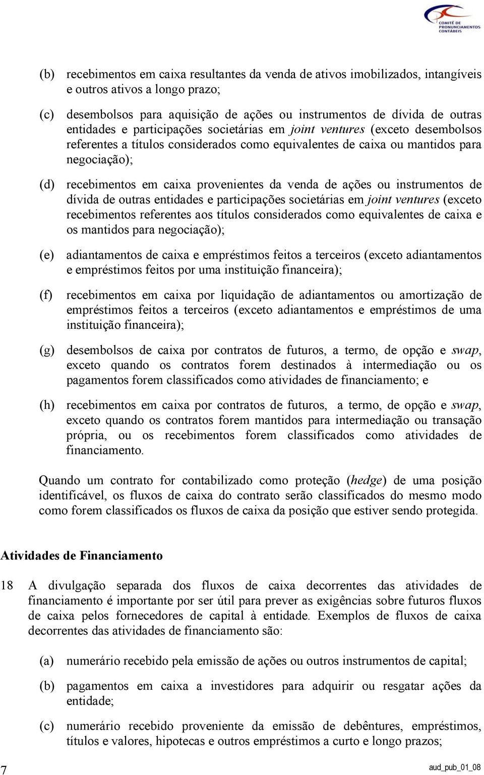 venda de ações ou instrumentos de dívida de outras entidades e participações societárias em joint ventures (exceto recebimentos referentes aos títulos considerados como equivalentes de caixa e os