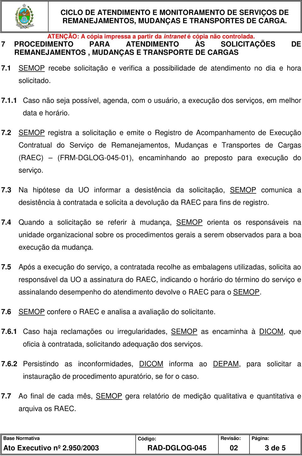 1.1 Caso não seja possível, agenda, com o usuário, a execução dos serviços, em melhor data e horário. 7.