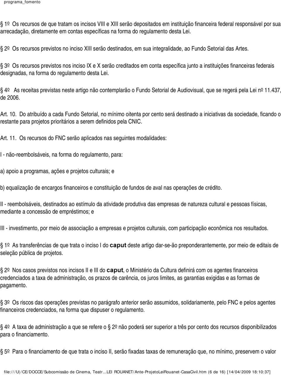 3 o Os recursos previstos nos inciso IX e X serão creditados em conta específica junto a instituições financeiras federais designadas, na forma do regulamento desta Lei.