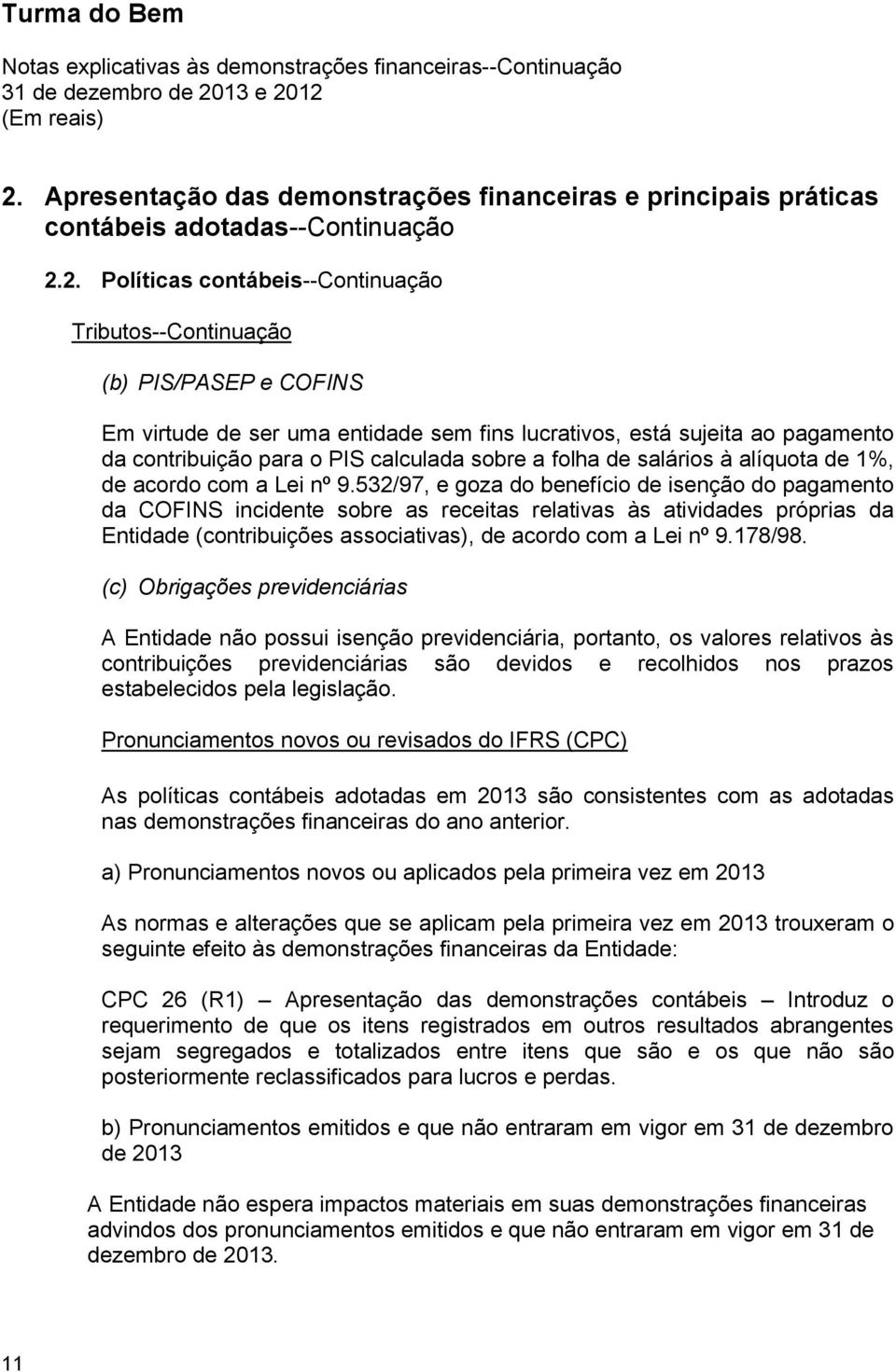 2. Políticas contábeis--continuação Tributos--Continuação (b) PIS/PASEP e COFINS Em virtude de ser uma entidade sem fins lucrativos, está sujeita ao pagamento da contribuição para o PIS calculada