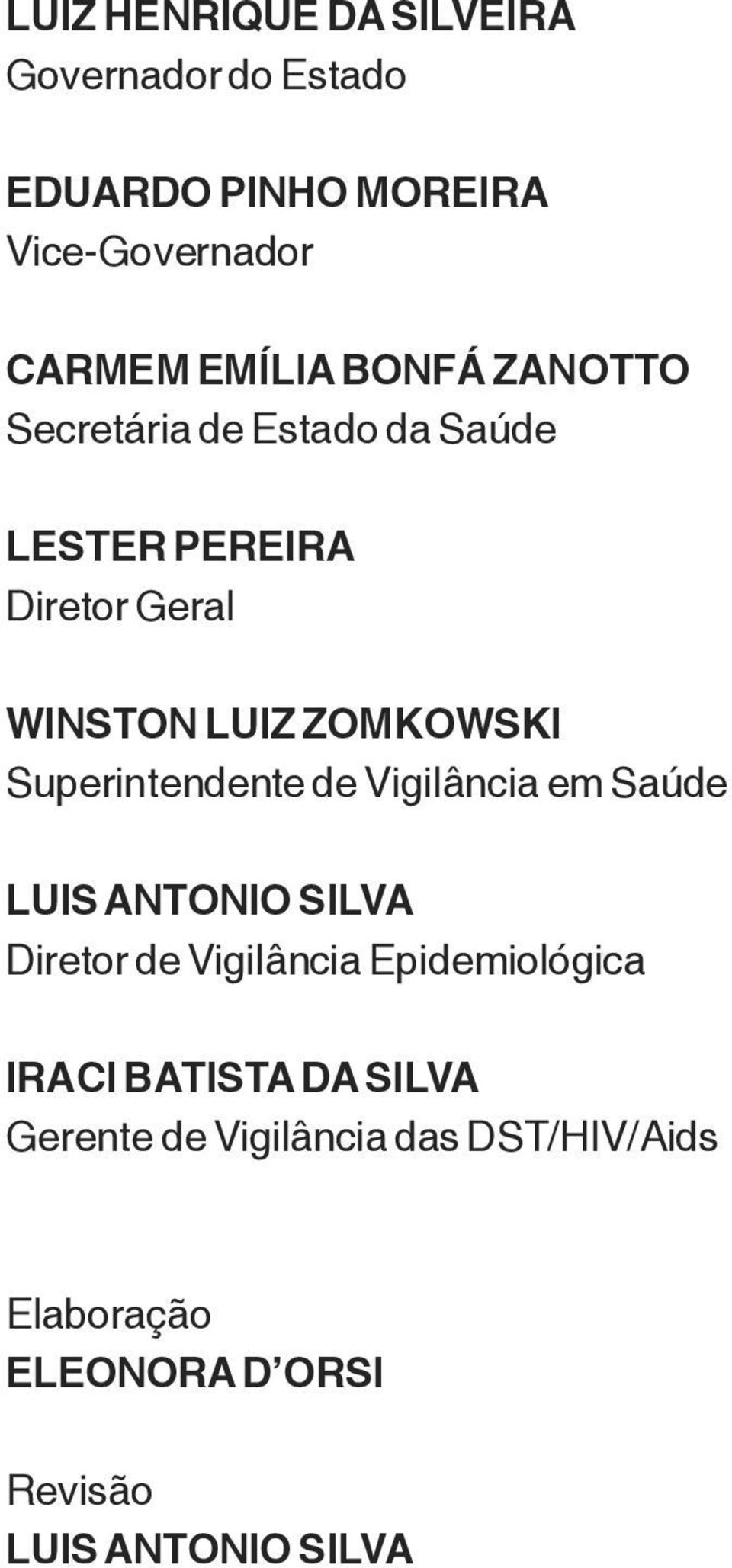 Superintendente de Vigilância em Saúde LUIS ANTONIO SILVA Diretor de Vigilância Epidemiológica IRACI