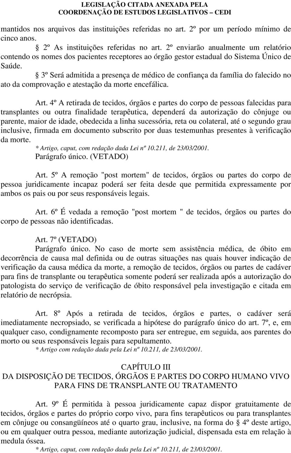 3º Será admitida a presença de médico de confiança da família do falecido no ato da comprovação e atestação da morte encefálica. Art.