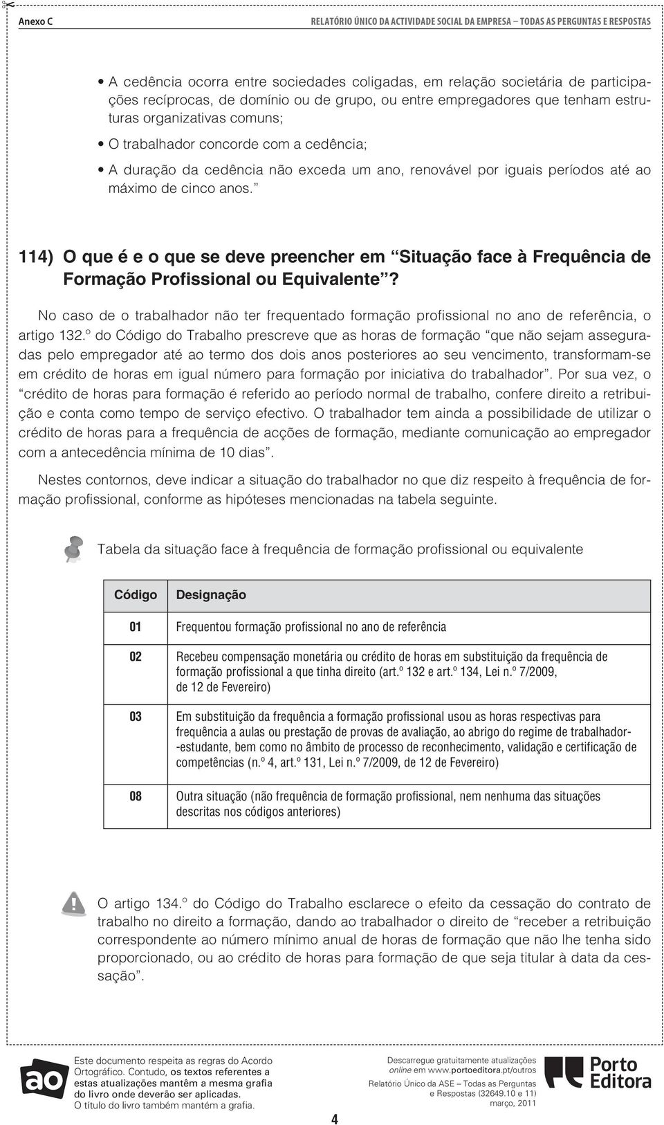 anos. 114) O que é e o que se deve preencher em Situação face à Frequência de Formação rofissional ou Equivalente?