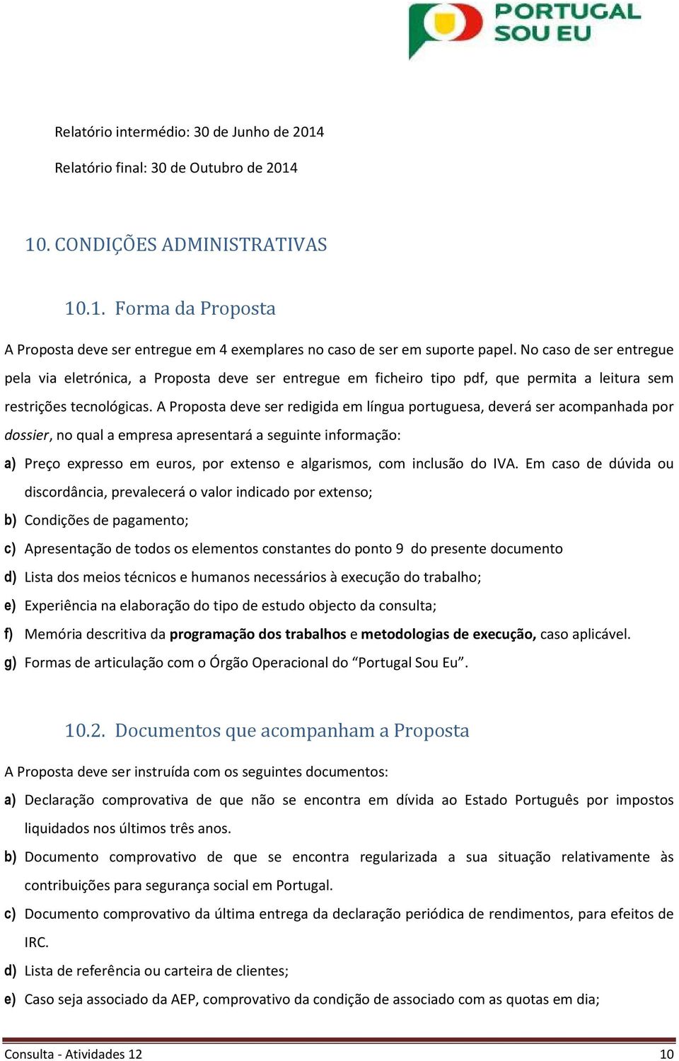 A Proposta deve ser redigida em língua portuguesa, deverá ser acompanhada por dossier, no qual a empresa apresentará a seguinte informação: a) Preço expresso em euros, por extenso e algarismos, com