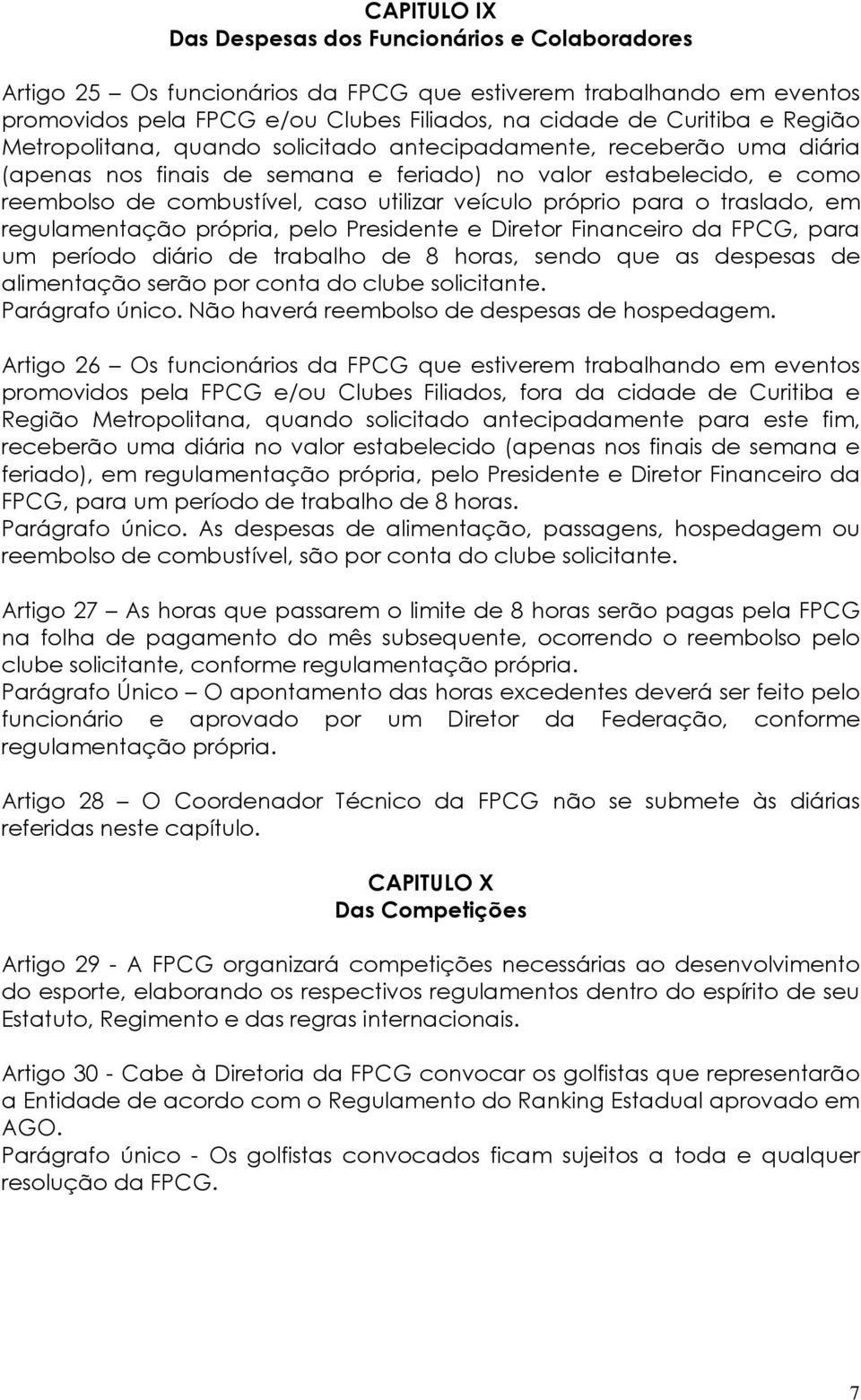 próprio para o traslado, em regulamentação própria, pelo Presidente e Diretor Financeiro da FPCG, para um período diário de trabalho de 8 horas, sendo que as despesas de alimentação serão por conta