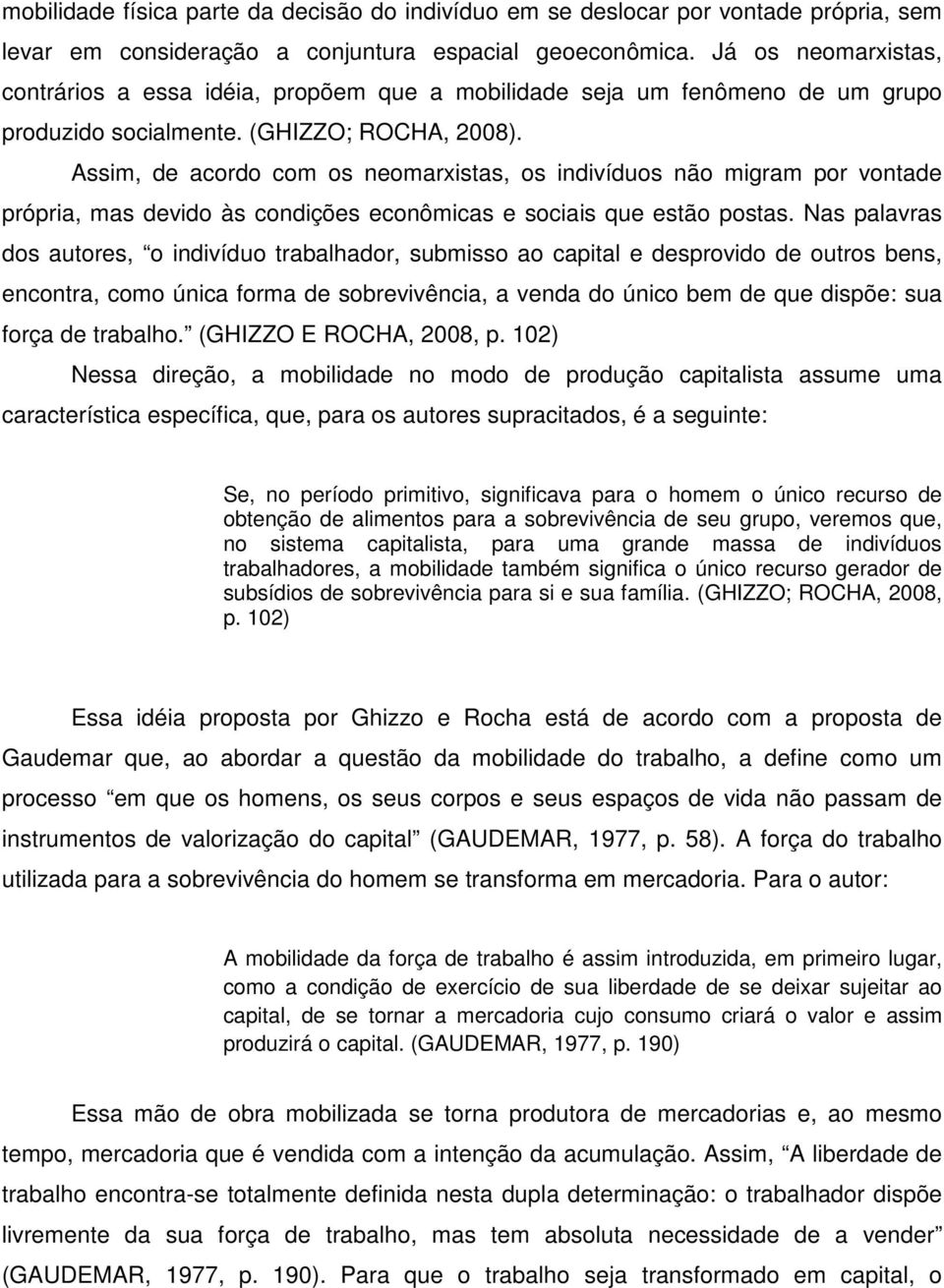 Assim, de acordo com os neomarxistas, os indivíduos não migram por vontade própria, mas devido às condições econômicas e sociais que estão postas.