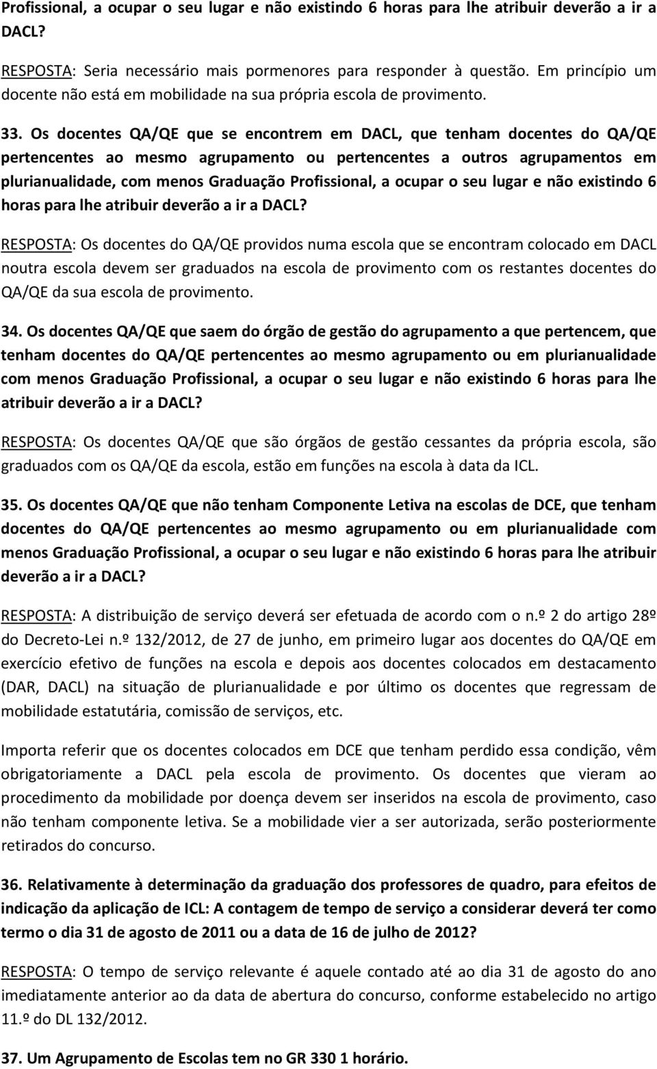 Os docentes QA/QE que se encontrem em DACL, que tenham docentes do QA/QE pertencentes ao mesmo agrupamento ou pertencentes a outros agrupamentos em plurianualidade, com menos Graduação Profissional,