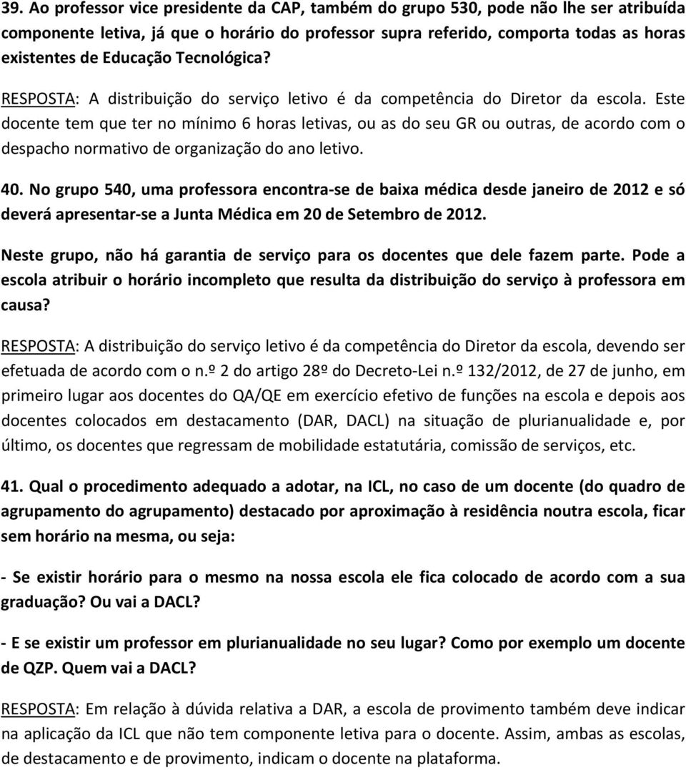 Este docente tem que ter no mínimo 6 horas letivas, ou as do seu GR ou outras, de acordo com o despacho normativo de organização do ano letivo. 40.