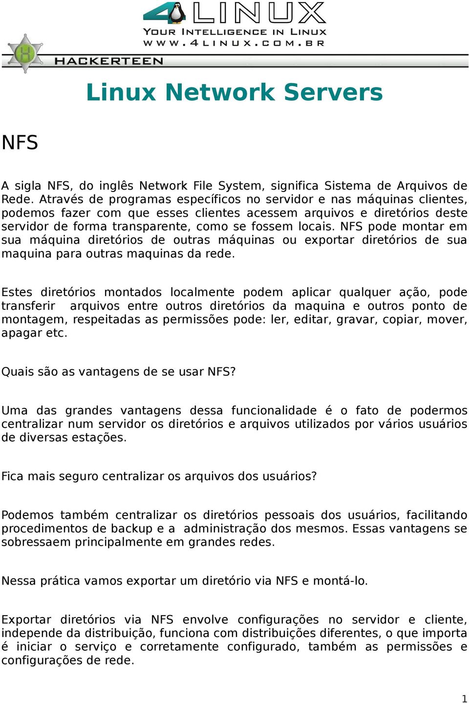 NFS pode montar em sua máquina diretórios de outras máquinas ou exportar diretórios de sua maquina para outras maquinas da rede.