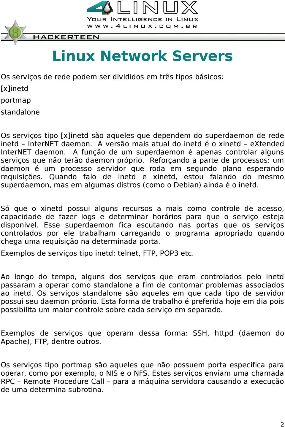 Reforçando a parte de processos: um daemon é um processo servidor que roda em segundo plano esperando requisições.